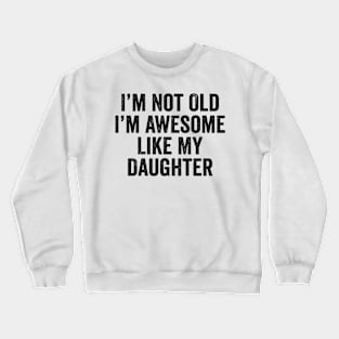 i m not old i m Awesome Like My Daughter Men Funny Fathers Day Dad Crewneck Sweatshirt